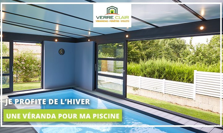 Profitez d'une véranda pour piscine durant l'hiver et restez au chaud !